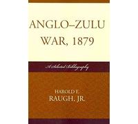 [Anglo-Zulu War, 1879: A Selected Bibliography] (By: Harold E. Raugh) [published: June, 2011]
