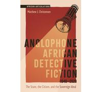 Anglophone African Detective Fiction 1940-2020: The State, the Citizen, and the Sovereign Ideal: 12 (African Articulations)