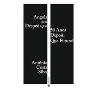 ANGOLA AOS DESPEDAÇOS: 50 ANOS DEPOIS, QUE FUTURO?