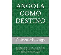 ANGOLA COMO DESTINO: Estratégico, Potencial e Futuro do Turismo Nacional, Um Contributo Cientifico para o Desenvolvimento em Angola