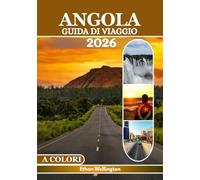 ANGOLA GUIDA DI VIAGGIO 2026 (A COLORI): Un viaggio attraverso città vivaci, paesaggi selvaggi, spiagge dorate, una cultura ricca, fiumi infiniti, oasi faunistiche, mappe e consigli da esperti