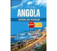 ANGOLA GUIDE DE VOYAGE 2026 - 2027: La vie quotidienne, les coutumes locales et les différents rythmes des provinces