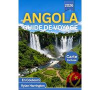 ANGOLA GUIDE DE VOYAGE 2026 (En Couleurs): Un voyage à travers des villes dynamiques, des trésors cachés, des escapades côtières et la nature sauvage ... cartes, itinéraires et conseils d'initiés