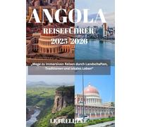 ANGOLA REISEFÜHRER 2025/2026: „Wege zu immersiven Reisen durch Landschaften, Traditionen und lokales Leben“