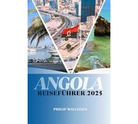 ANGOLA REISEFÜHRER 2025: Top-Attraktionen, lokales Essen, Reisetipps, Karten und Reiserouten für Erstbesucher und erfahrene Reisende