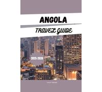 ANGOLA TRAVEL GUIDE 2025-2026: Top Things to Do, Places to Visit, Safari Adventures, Beaches & Travel Tips for the Ultimate Angola Vacation
