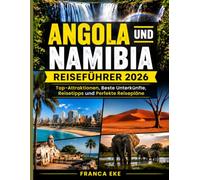 ANGOLA UND NAMIBIA REISEFÜHRER 2026: Die Top-Sehenswürdigkeiten, die besten Unterkünfte, Reisetipps und die perfekte Reiseplanung