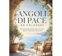 Angoli di Pace da Colorare: 50 paesaggi rilassanti per ritrovare calma, creatività e benessere