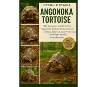 ANGONOKA TORTOISE: The Complete Guide To The Angonoka Tortoise Conservation, Habitat, Behavior, And Protecting One Of The World’s Rarest Reptiles