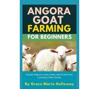 Angora Goat Farming For Beginners: Simple Steps to Care, Feed, and Profit from Luxurious Fiber Goats