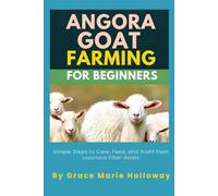 Angora Goat Farming For Beginners: Simple Steps to Care, Feed, and Profit from Luxurious Fiber Goats