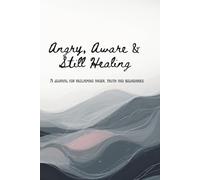Angry, Aware and Still Healing: A Journal for Reclaiming Anger, Truth and Boundaries