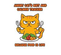 Angry Cat’s Diet & Calorie Tracker: A Daily Food Log Journal for Weight Loss, Meal Planning & Healthy Living (Angry Cat's Daily Wisdom)