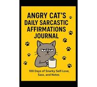 Angry Cat’s Sarcastic Daily Affirmations Journal: 100 Days of Snarky Thanks, Sass, and Grumpy Cat Wisdom