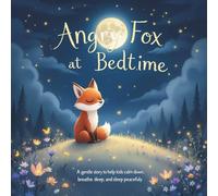 Angry Fox at Bedtime: A Gentle Story to Help Kids Calm Down, Breathe Deep, and Sleep Peacefully: A calming bedtime story for toddlers and preschoolers ... Bedtime Book Series for Big Little Emotions)