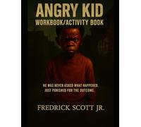 Angry Kid: Workbook/Activity Book: He Was Never Asked What Happened. Just Punished For The Outcome.