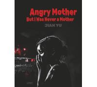Angry Mother: But I Was Never a Mother