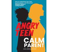 Angry Teen, Calm Parent: How to Understand Your Teen, Set Boundaries, and Reconnect Without Yelling or Losing Control