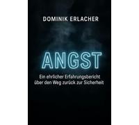 Angst: Ein ehrlicher Erfahrungsbericht über den Weg zurück zur Sicherheit (Dein Leben mit der Angst.)