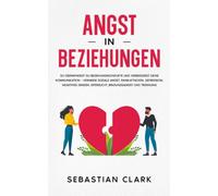 Angst in Beziehungen: So überwindest du Beziehungskonflikte und verbesserst deine Kommunikation - vermeide soziale Angst, Panikattacken, Depression, ... NLP-Techniken für eine bessere Kommunikation)