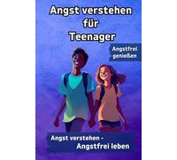 Angst überwinden für Jugendliche: Meine Angst verstehen für Teenager. Angstbuch und Ratgeber zur Angstbewältigung - Soziale Ängste verstehen und überwinden (Positiv Denken für Teenager)