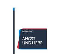 Angst und Liebe: Warum Angst kein Gefühl ist und Liebe ein innerer Zustand.
