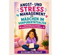 Angst- und Stressmanagement für Mädchen im Vorpubertätsalter: Einfache Wege, um in stressigen Lebenssituationen die Ruhe zu bewahren