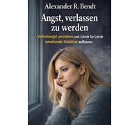 Angst, verlassen zu werden: Verlustangst verstehen und Schritt für Schritt emotionale Stabilität aufbauen (Beziehungen, Selbstwert & innere Muster)