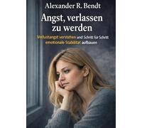 Angst, verlassen zu werden: Verlustangst verstehen und Schritt für Schritt emotionale Stabilität aufbauen (Beziehungen, Selbstwert & innere Muster)