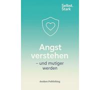 Angst verstehen - und mutiger werden: Ein Selbsthilfebuch für Menschen mit Sorgen, Zweifeln und innerer Unruhe (Selbst.Stark)