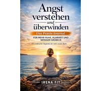 Angst verstehen und überwinden - Das Praxis-Journal: Für mehr Ruhe, Klarheit und weniger Grübeln