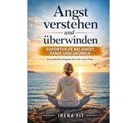 Angst verstehen und überwinden: Soforthilfe bei Angst, Panik und Grübeln