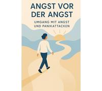 Angst vor der Angst: Umgang mit Angst und Panikattacken