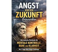 Angst vor der Zukunft loswerden: Die stoische Methode für mentale Kontrolle, Ruhe und Klarheit (Balance & Strength - Die 30-Tage Methode)