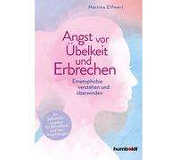 Angst vor Übelkeit und Erbrechen: Emetophobie verstehen und überwinden. Ein Selbsthilferatgeber für Betroffene und ihre Angehörigen. Mit einem Vorwort von TV-Arzt Doc Esser