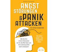 ANGSTSTÖRUNGEN & PANIKATTACKEN für immer loswerden - Ab sofort angst- und sorgenfrei leben: Wie Sie Ihre inneren Blockaden ein für alle Mal lösen und Ihre Lebensqualität stark verbessern