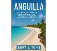 Anguilla: A Caribbean Jewel of Serenity, Culture, and Coastal Beauty