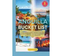 Anguilla Bucket List: A Full-Color Guide Through Powder-White Shores, Island Flavors & Tropical Adventures Beyond the Resorts - Discover the Caribbean's Hidden Jewel Like a True Native