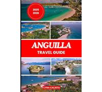 ANGUILLA TRAVEL GUIDE 2025-2026: Plan Your Anguilla Dream Trip with Fresh Travel Itineraries, Beachfront Stays, Foodie Finds, and Must-See Attractions.