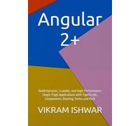 Angular 2+: Build Dynamic, Scalable, and High-Performance Single-Page Applications with TypeScript, Components, Routing, Forms and RxJS