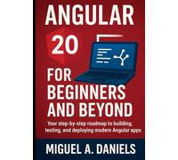 Angular 20 for Beginners and Beyond: Your step-by-step roadmap to building, testing, and deploying modern Angular apps