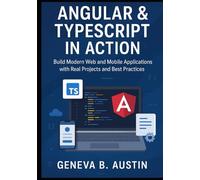 Angular And TypeScript In Action: Build Modern Web And Mobile Applications With Real Projects And Best Practices