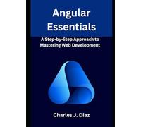 Angular Essentials: A Step-by-Step Approach to Mastering Web Development
