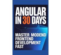 Angular in 30 Days: Master Modern Frontend Development Fast