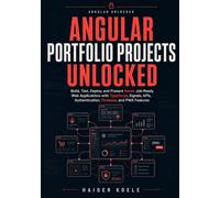 Angular Portfolio Projects Unlocked: Build, Test, Deploy, and Present Seven Job-Ready Web Applications with TypeScript, Signals, APIs, Authentication, ... Component to Production-Ready Applications)