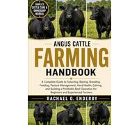 ANGUS CATTLE FARMING HANDBOOK: A Complete Guide to Selecting, Raising, Breeding, Feeding, Pasture Management, Herd Health, Calving, and Building a ... for Beginners and Experienced Farmers