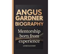 Angus Gardner Biography: Mentorship Born From Experience