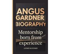 Angus Gardner Biography: Mentorship Born From Experience