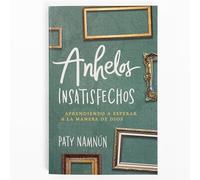 Anhelos Insatisfechos: Aprendiendo a Esperar a La manera de dios