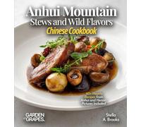 Anhui Mountain Stews and Wild Flavors, Chinese Cookbook: 60+ Hearty Recipes from Anhui and Henan, Pictures Included